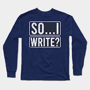 So I Write Long Sleeve T-Shirt